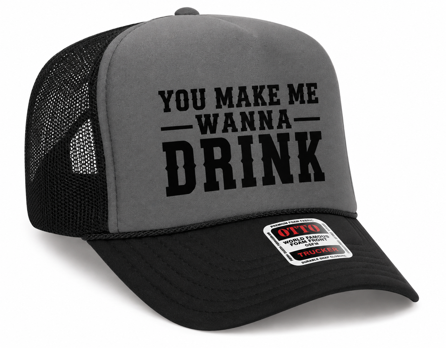 You Make Me Wanna Drink Otto Trucker Hat